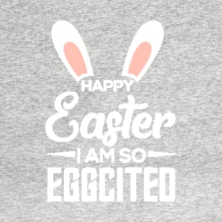 Happy Easter, I Am So Eggcited T-Shirt